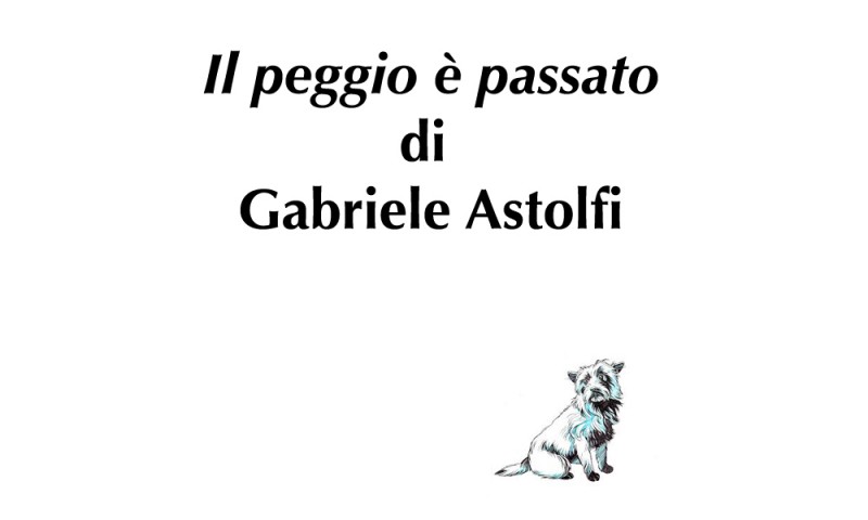 (RACCONTA UNA STORIA) - &quot;IL PEGGIO E’ PASSATO&quot; di Gabriele Astolfi