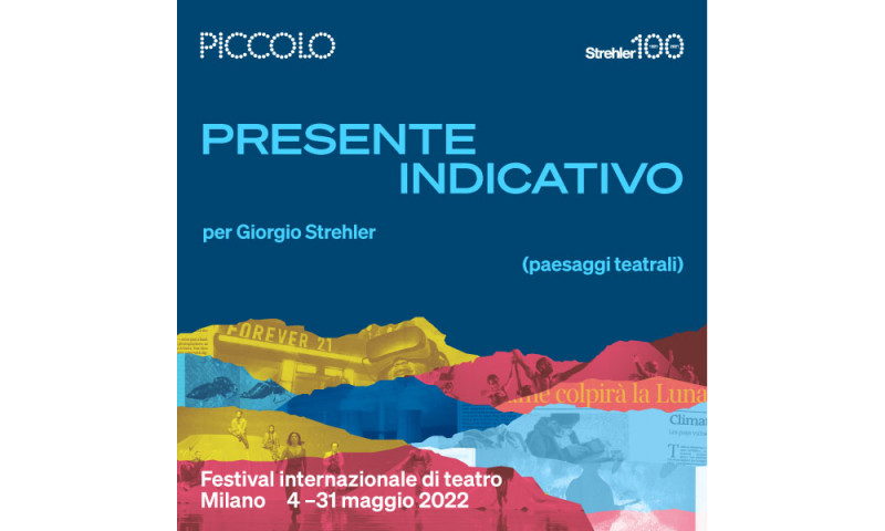 PICCOLO TEATRO DI MILANO – Teatro d’Europa  PRESENTE INDICATIVO  per Giorgio Strehler (paesaggi teatrali)    4 – 31 maggio 2022