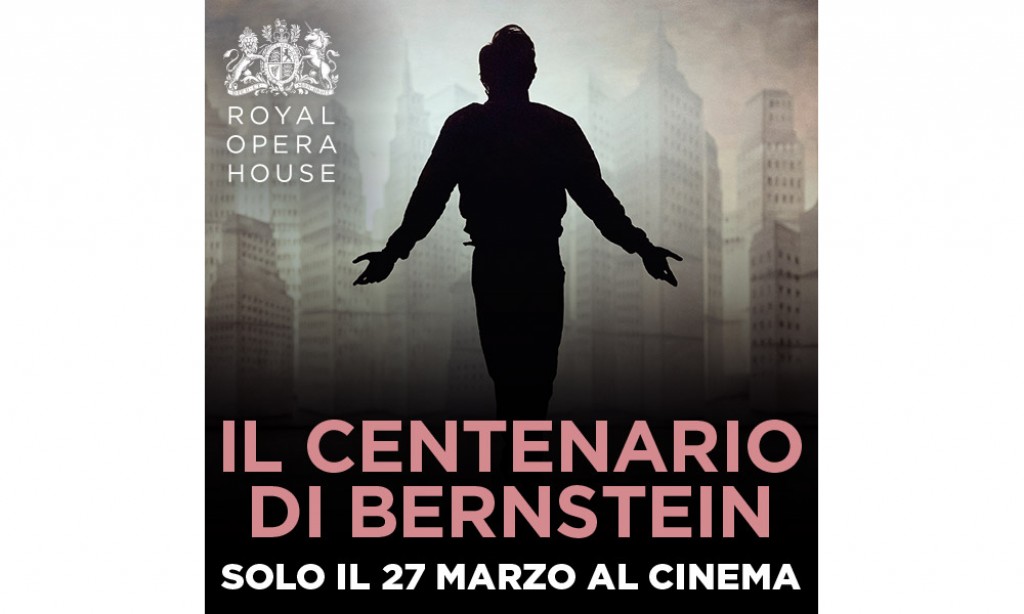 &quot;IL CENTENARIO DI BERNSTEIN&quot; - Dal palcoscenico della Royal Opera House in diretta via satellite nei cinema italiani Martedì 27 marzo alle 20.15