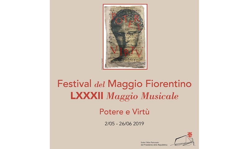 FESTIVAL DEL MAGGIO FIORENTINO LXXXII MAGGIOMUSICALE: &quot;Potere e Virtù&quot; 2/05 – 26/06 2019